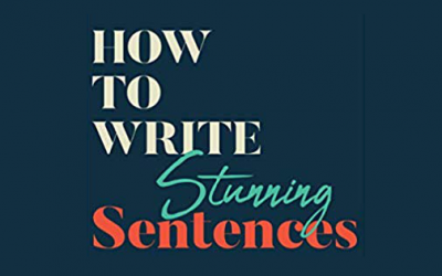 How To Write Stunning Sentences 100 Simple Exercises From Beloved Authors to Improve Your Writing Style